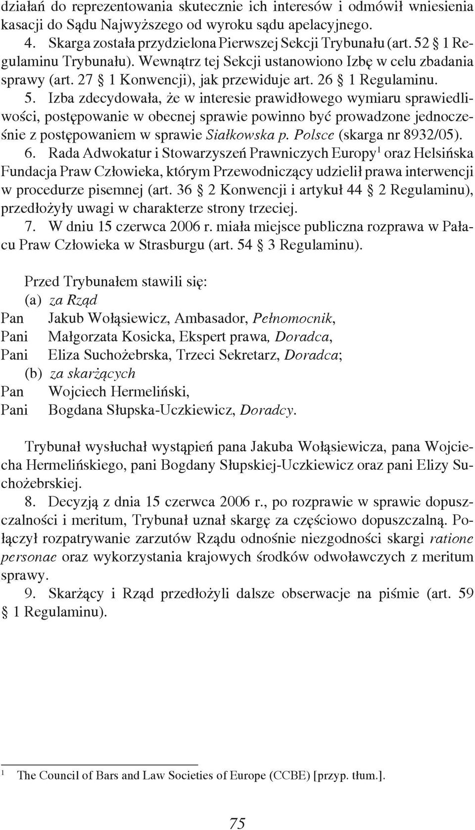 Izba zdecydowała, że w interesie prawidłowego wymiaru sprawiedliwości, postępowanie w obecnej sprawie powinno być prowadzone jednocześnie z postępowaniem w sprawie Siałkowska p.