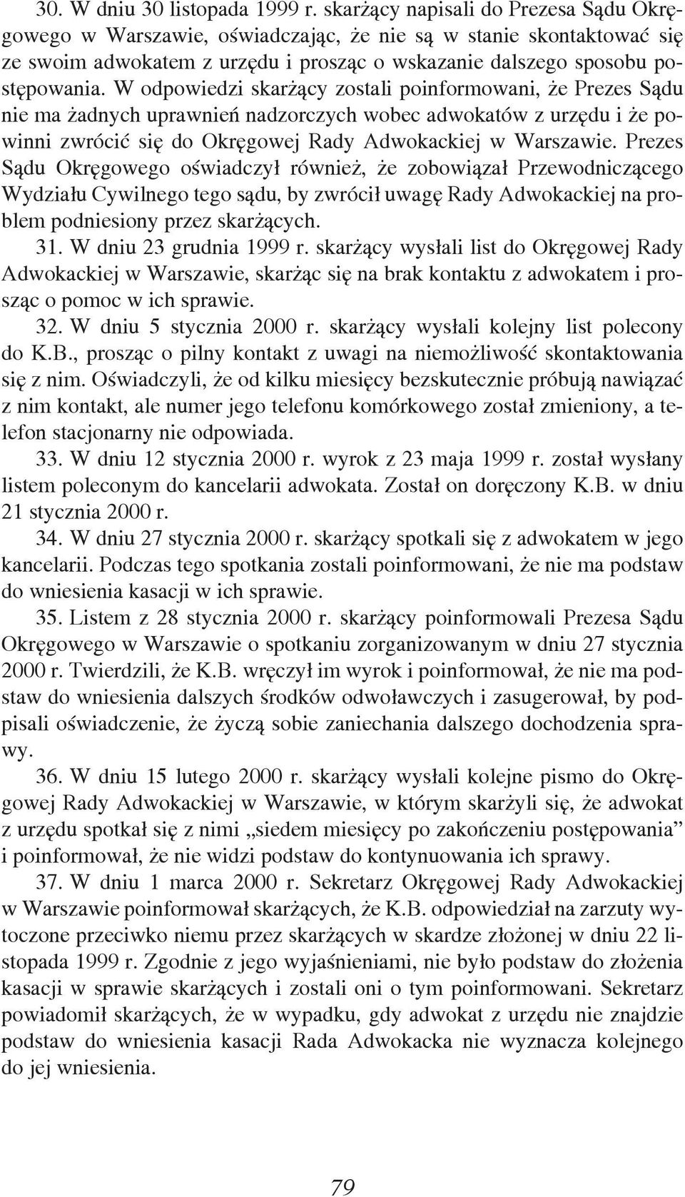 W odpowiedzi skarżący zostali poinformowani, że Prezes Sądu nie ma żadnych uprawnień nadzorczych wobec adwokatów z urzędu i że powinni zwrócić się do Okręgowej Rady Adwokackiej w Warszawie.