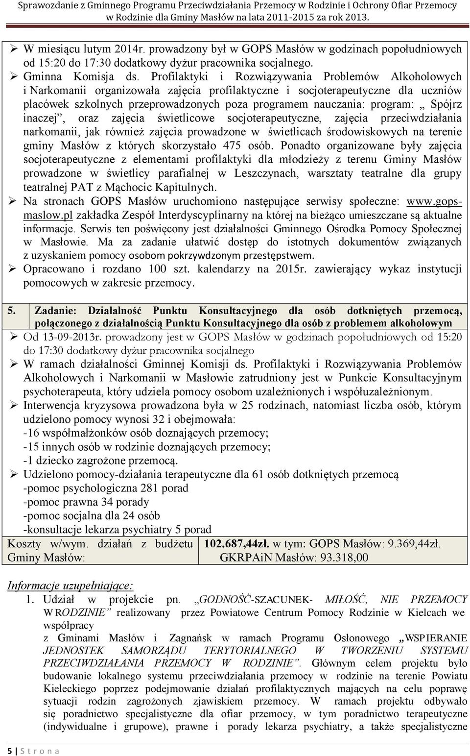 program: Spójrz inaczej, oraz zajęcia świetlicowe socjoterapeutyczne, zajęcia przeciwdziałania narkomanii, jak również zajęcia prowadzone w świetlicach środowiskowych na terenie gminy Masłów z