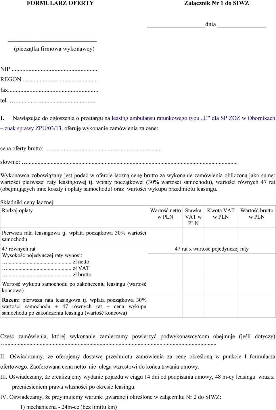 .. Wykonawca zobowiązany jest podać w ofercie łączną cenę brutto za wykonanie zamówienia obliczoną jako sumę: wartości pierwszej raty leasingowej tj.