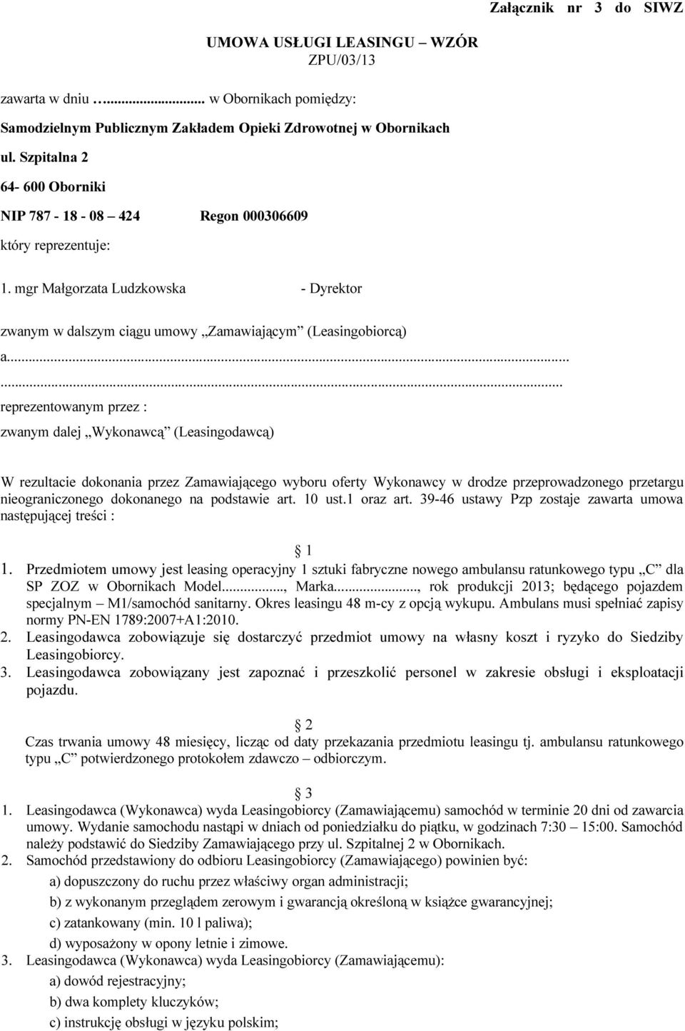 ..... reprezentowanym przez : zwanym dalej Wykonawcą (Leasingodawcą) W rezultacie dokonania przez Zamawiającego wyboru oferty Wykonawcy w drodze przeprowadzonego przetargu nieograniczonego dokonanego