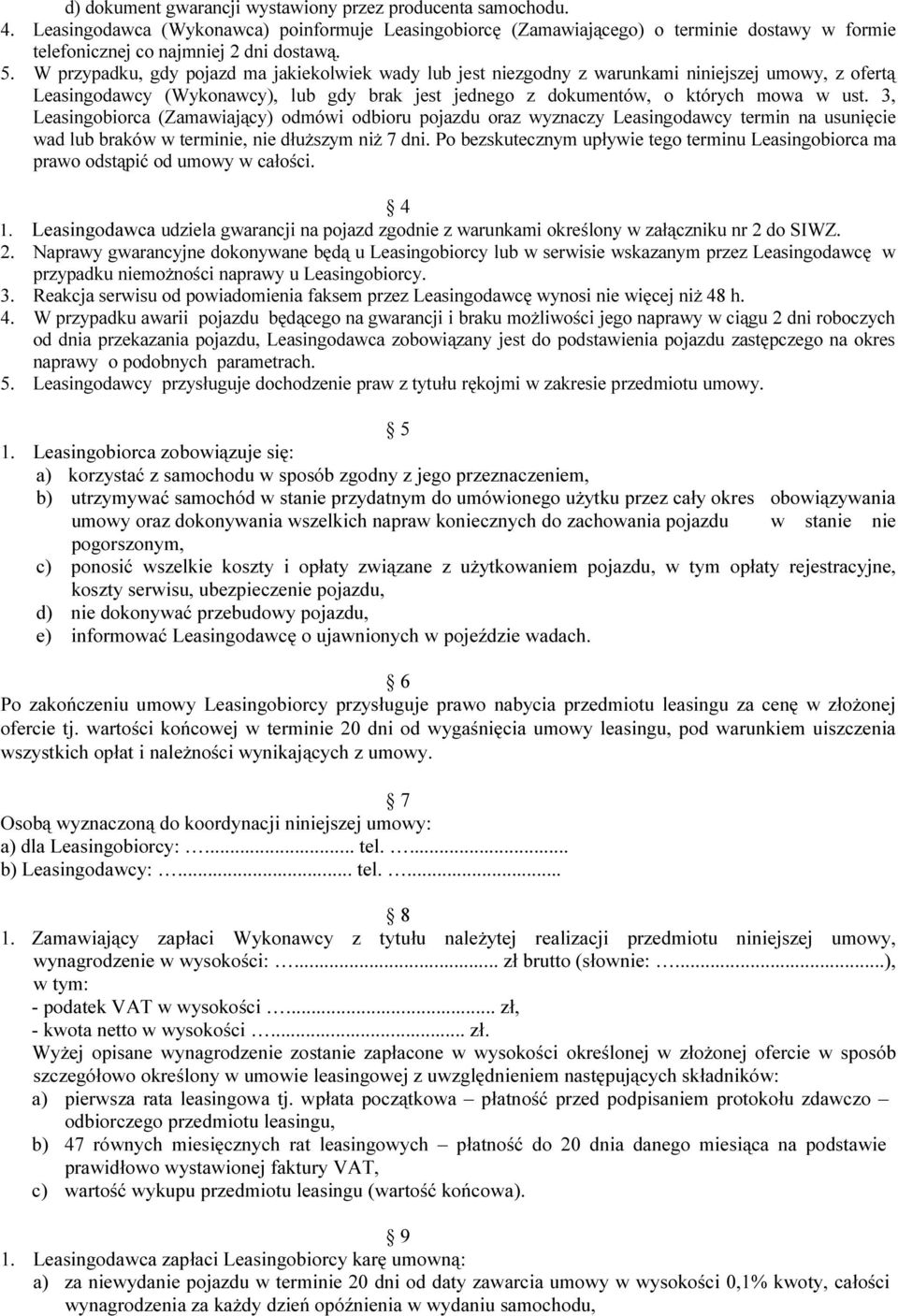 W przypadku, gdy pojazd ma jakiekolwiek wady lub jest niezgodny z warunkami niniejszej umowy, z ofertą Leasingodawcy (Wykonawcy), lub gdy brak jest jednego z dokumentów, o których mowa w ust.