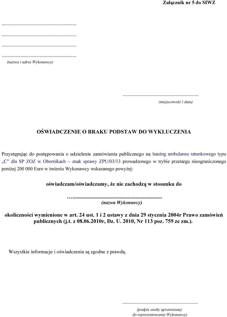 w Obornikach znak sprawy ZPU/03/13 prowadzonego w trybie przetargu nieograniczonego poniżej 200 000 Euro w imieniu Wykonawcy wskazanego powyżej: oświadczam/oświadczamy, że nie