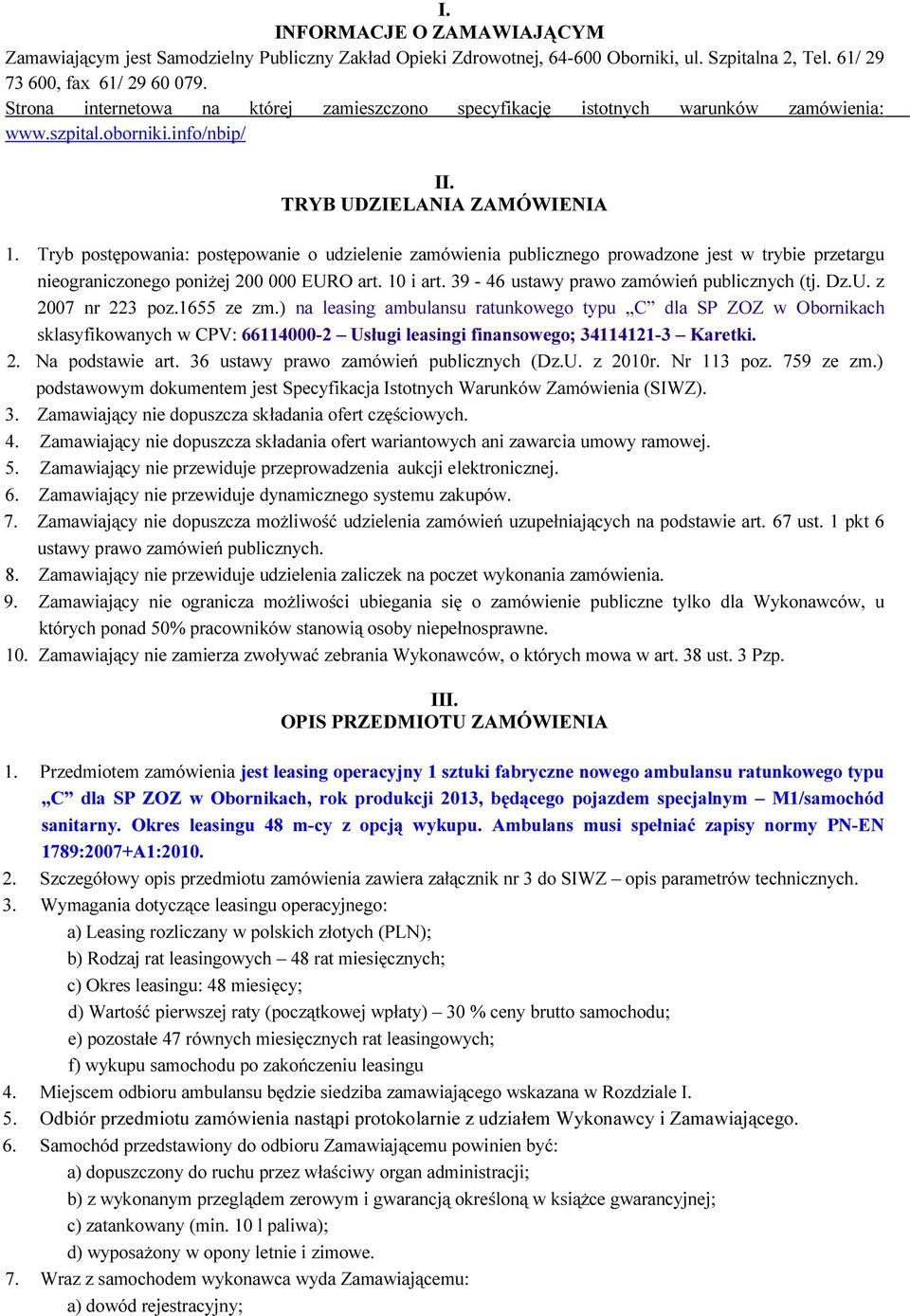 Tryb postępowania: postępowanie o udzielenie zamówienia publicznego prowadzone jest w trybie przetargu nieograniczonego poniżej 200 000 EURO art. 10 i art. 39-46 ustawy prawo zamówień publicznych (tj.