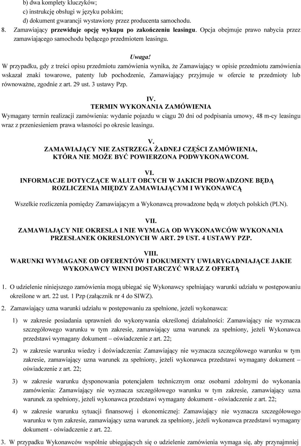 W przypadku, gdy z treści opisu przedmiotu zamówienia wynika, że Zamawiający w opisie przedmiotu zamówienia wskazał znaki towarowe, patenty lub pochodzenie, Zamawiający przyjmuje w ofercie te