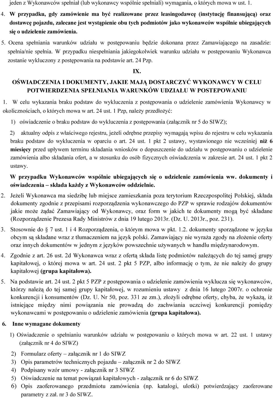 się o udzielenie zamówienia. 5. Ocena spełniania warunków udziału w postępowaniu będzie dokonana przez Zamawiającego na zasadzie: spełnia/nie spełnia.