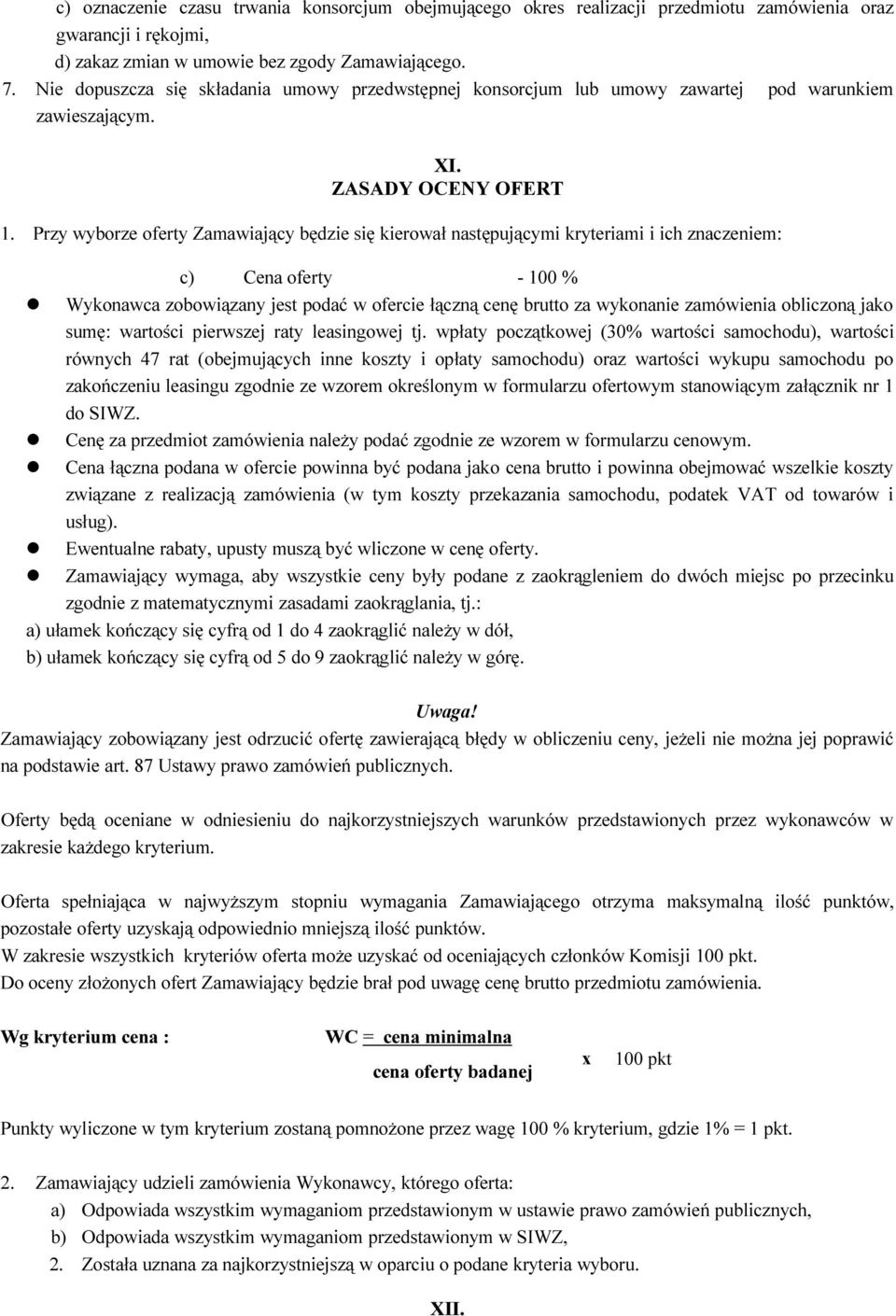 Przy wyborze oferty Zamawiający będzie się kierował następującymi kryteriami i ich znaczeniem: c) Cena oferty - 100 % Wykonawca zobowiązany jest podać w ofercie łączną cenę brutto za wykonanie
