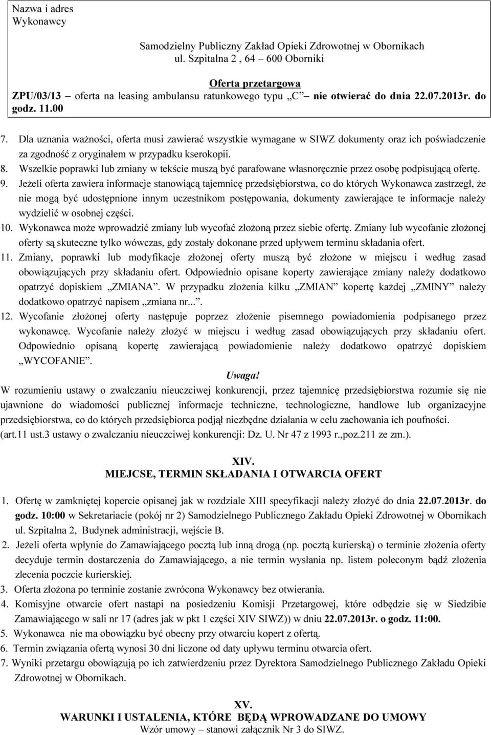 Dla uznania ważności, oferta musi zawierać wszystkie wymagane w SIWZ dokumenty oraz ich poświadczenie za zgodność z oryginałem w przypadku kserokopii. 8.