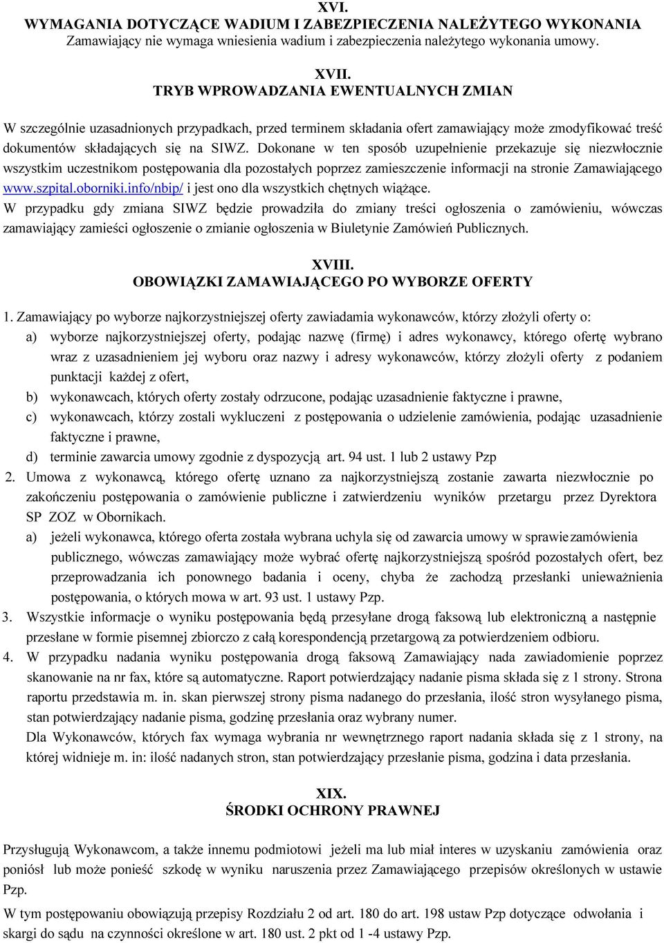 Dokonane w ten sposób uzupełnienie przekazuje się niezwłocznie wszystkim uczestnikom postępowania dla pozostałych poprzez zamieszczenie informacji na stronie Zamawiającego www.szpital.oborniki.