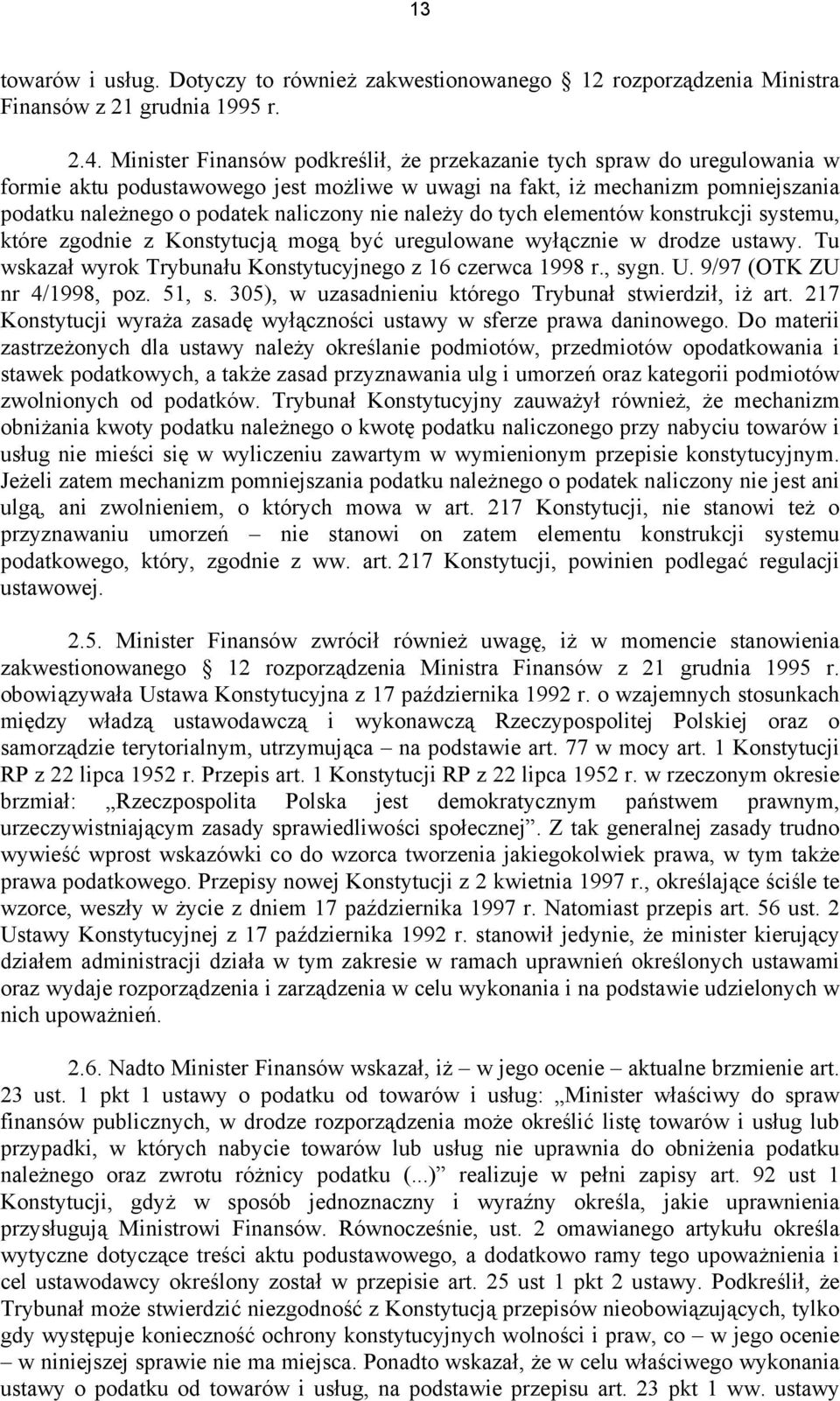 należy do tych elementów konstrukcji systemu, które zgodnie z Konstytucją mogą być uregulowane wyłącznie w drodze ustawy. Tu wskazał wyrok Trybunału Konstytucyjnego z 16 czerwca 1998 r., sygn. U.