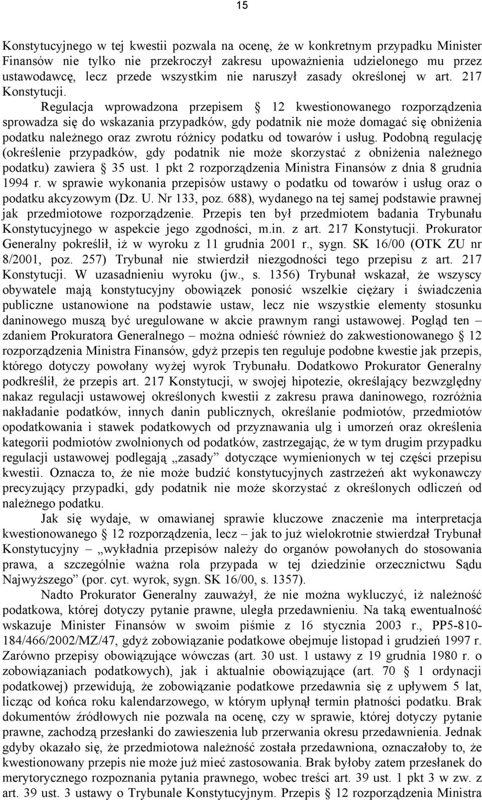 Regulacja wprowadzona przepisem 12 kwestionowanego rozporządzenia sprowadza się do wskazania przypadków, gdy podatnik nie może domagać się obniżenia podatku należnego oraz zwrotu różnicy podatku od