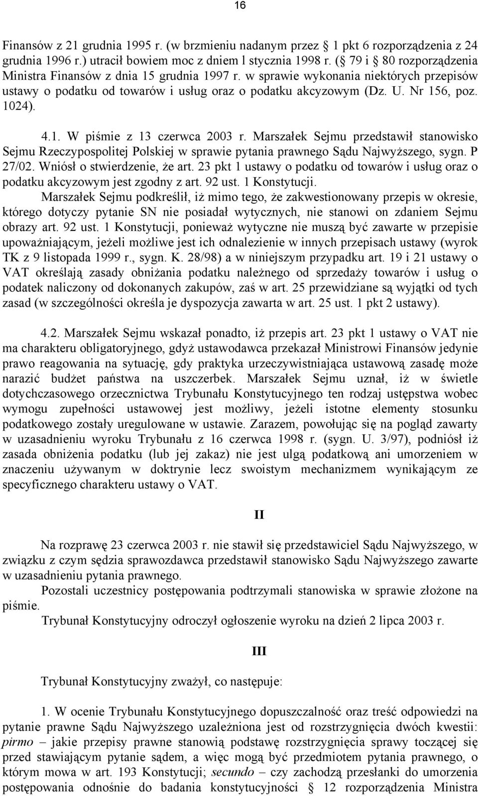 4.1. W piśmie z 13 czerwca 2003 r. Marszałek Sejmu przedstawił stanowisko Sejmu Rzeczypospolitej Polskiej w sprawie pytania prawnego Sądu Najwyższego, sygn. P 27/02. Wniósł o stwierdzenie, że art.