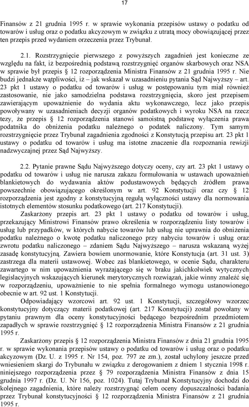 Rozstrzygnięcie pierwszego z powyższych zagadnień jest konieczne ze względu na fakt, iż bezpośrednią podstawą rozstrzygnięć organów skarbowych oraz NSA w sprawie był przepis 12 rozporządzenia