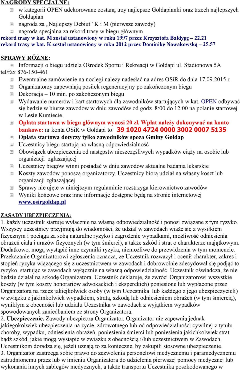 57 SPRAWY RÓŻNE: Informacji o biegu udziela Ośrodek Sportu i Rekreacji w Gołdapi ul. Stadionowa 5A tel/fax 876-150-461 Ewentualne zamówienie na noclegi należy nadesłać na adres OSiR do dnia 17.09.