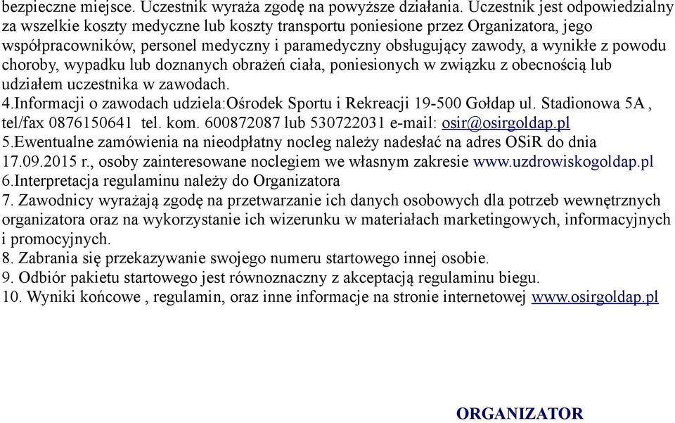 powodu choroby, wypadku lub doznanych obrażeń ciała, poniesionych w związku z obecnością lub udziałem uczestnika w zawodach. 4.