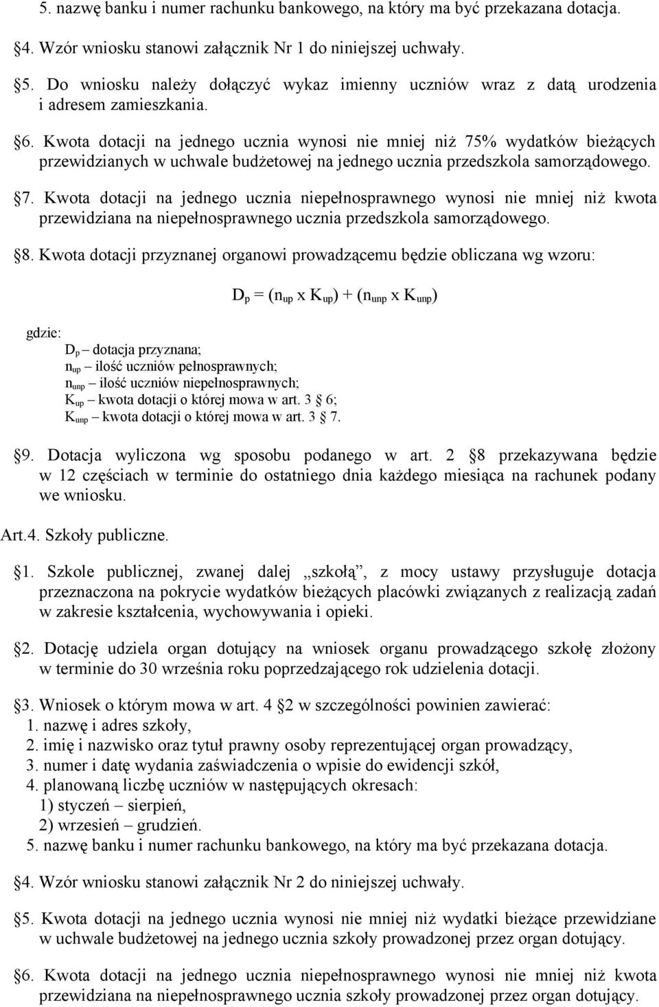 Kwota dotacji na jednego ucznia wynosi nie mniej niż 75% wydatków bieżących przewidzianych w uchwale budżetowej na jednego ucznia przedszkola samorządowego. 7. Kwota dotacji na jednego ucznia niepełnosprawnego wynosi nie mniej niż kwota przewidziana na niepełnosprawnego ucznia przedszkola samorządowego.