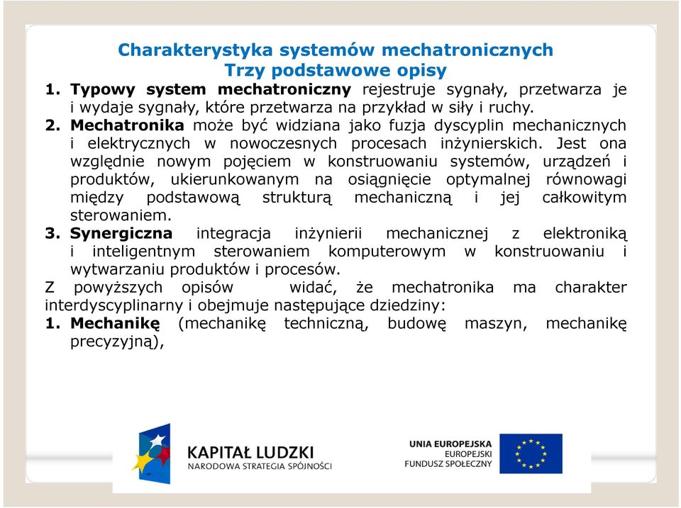 Jest ona względnie nowym pojęciem w konstruowaniu systemów, urządzeń i produktów, ukierunkowanym na osiągnięcie optymalnej równowagi między podstawową strukturą mechaniczną i jej całkowitym