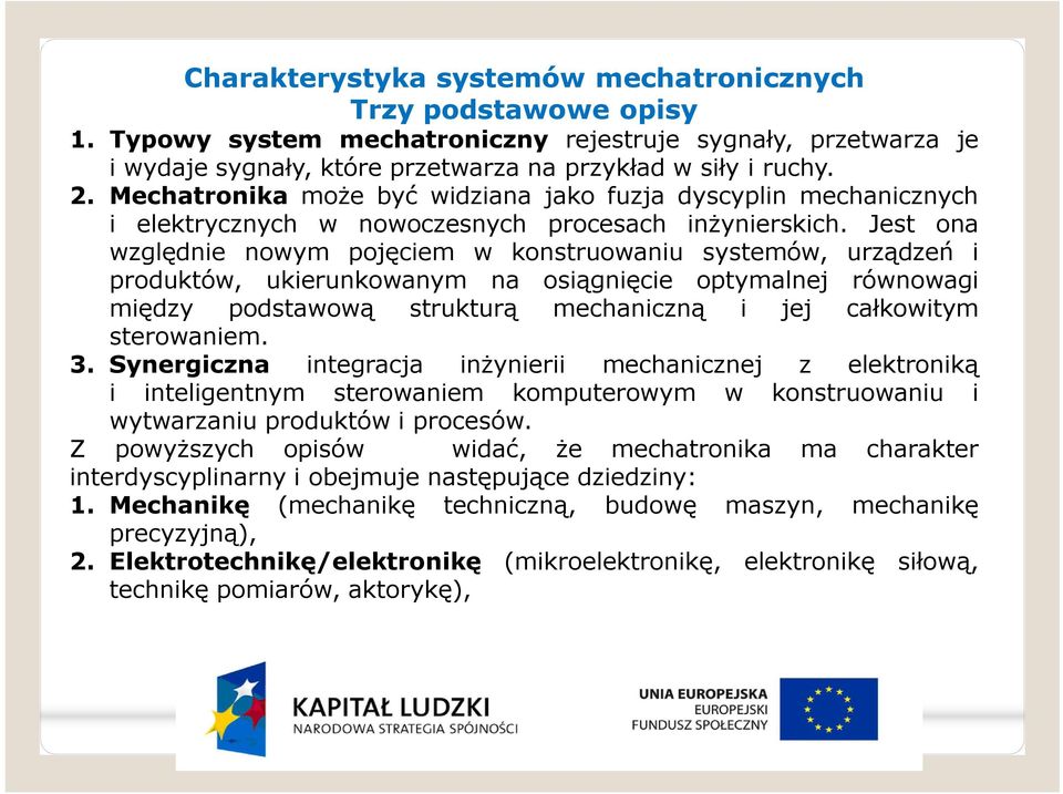 Jest ona względnie nowym pojęciem w konstruowaniu systemów, urządzeń i produktów, ukierunkowanym na osiągnięcie optymalnej równowagi między podstawową strukturą mechaniczną i jej całkowitym