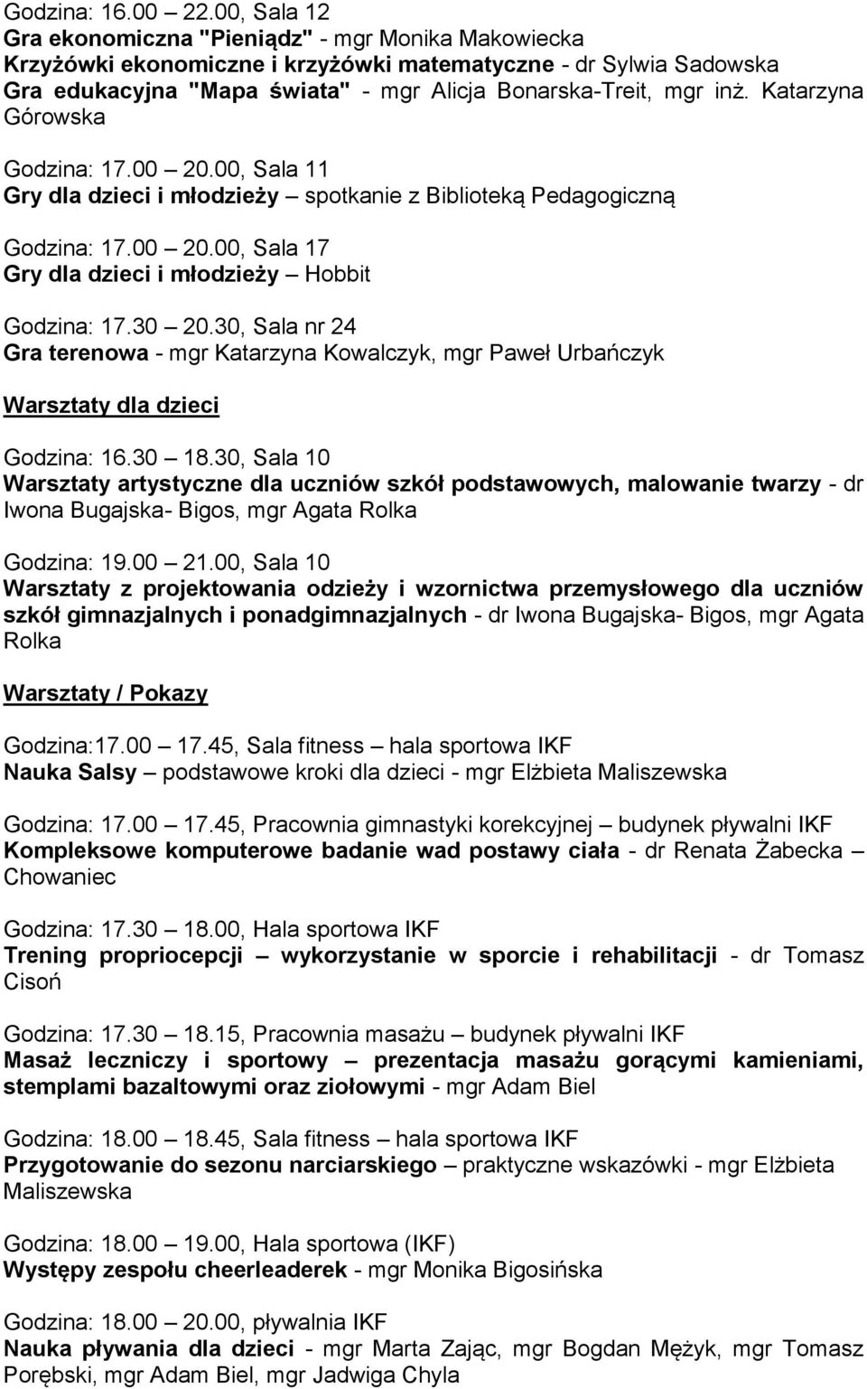 Katarzyna Górowska Godzina: 17.00 20.00, Sala 11 Gry dla dzieci i młodzieży spotkanie z Biblioteką Pedagogiczną Godzina: 17.00 20.00, Sala 17 Gry dla dzieci i młodzieży Hobbit Godzina: 17.30 20.