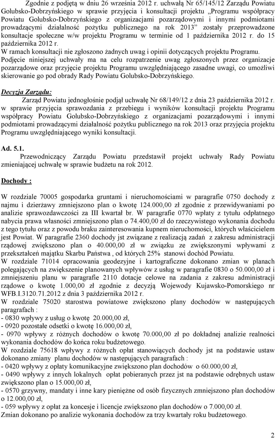 podmiotami prowadzącymi działalność pożytku publicznego na rok 2013 zostały przeprowadzone konsultacje społeczne w/w projektu Programu w terminie od 1 października 2012 r. do 15 października 2012 r.