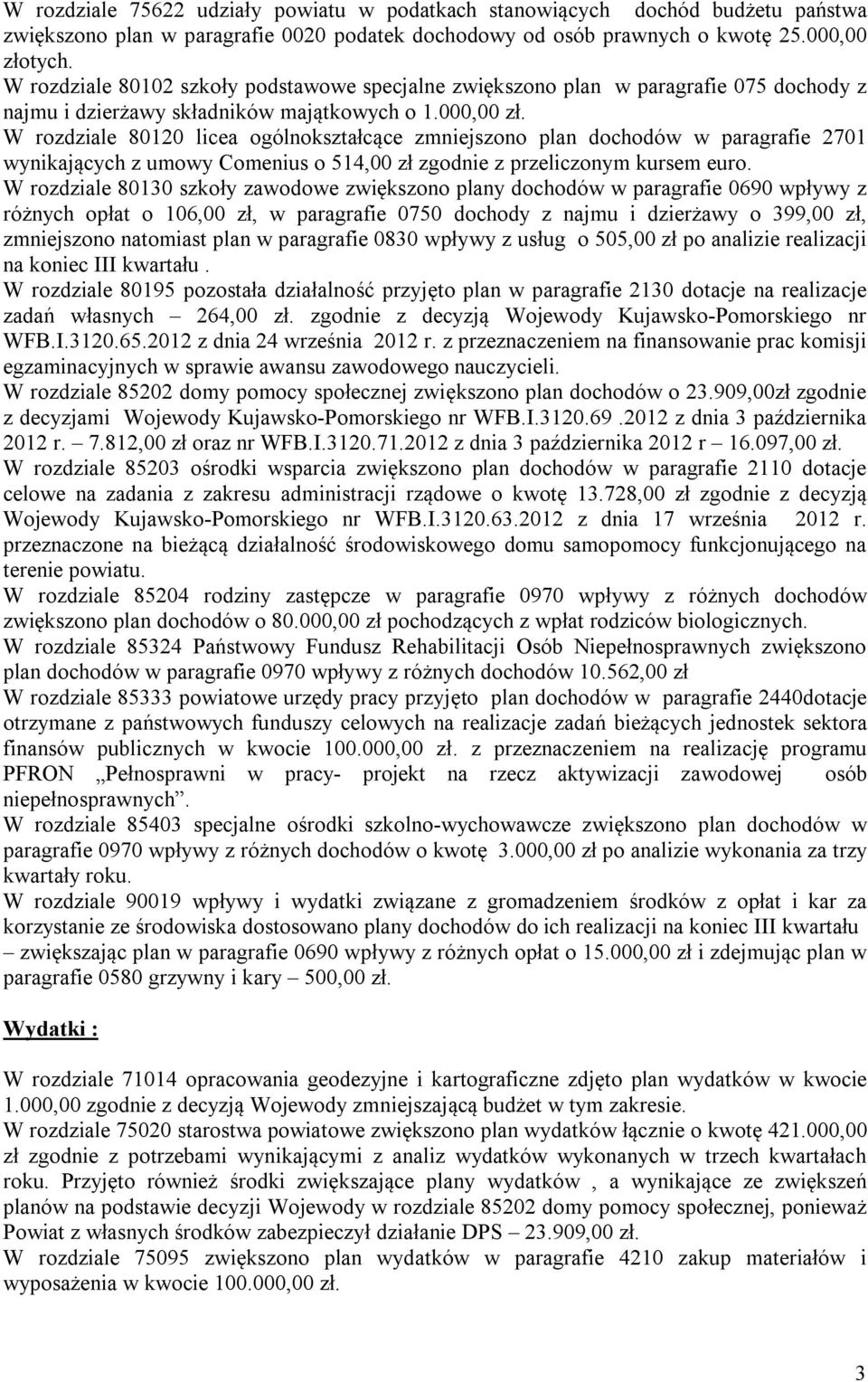 W rozdziale 80120 licea ogólnokształcące zmniejszono plan dochodów w paragrafie 2701 wynikających z umowy Comenius o 514,00 zł zgodnie z przeliczonym kursem euro.