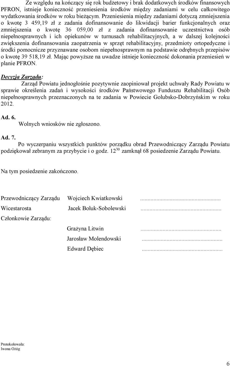 Przeniesienia między zadaniami dotyczą zmniejszenia o kwotę 3 459,19 zł z zadania dofinansowanie do likwidacji barier funkcjonalnych oraz zmniejszenia o kwotę 36 059,00 zł z zadania dofinansowanie