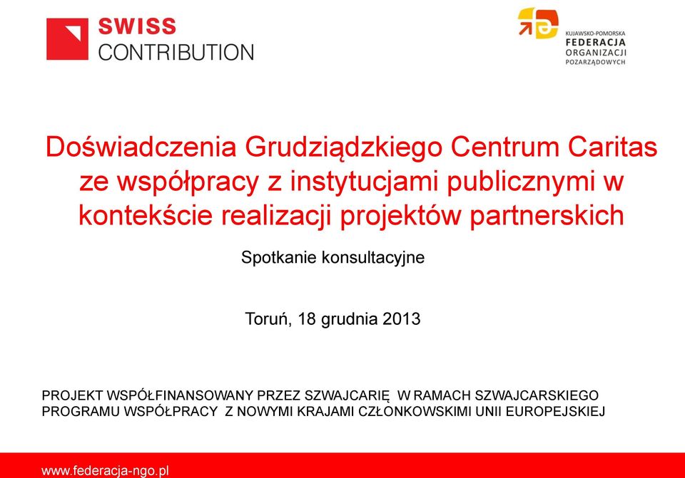 Toruń, 18 grudnia 2013 PROJEKT WSPÓŁFINANSOWANY PRZEZ SZWAJCARIĘ W RAMACH