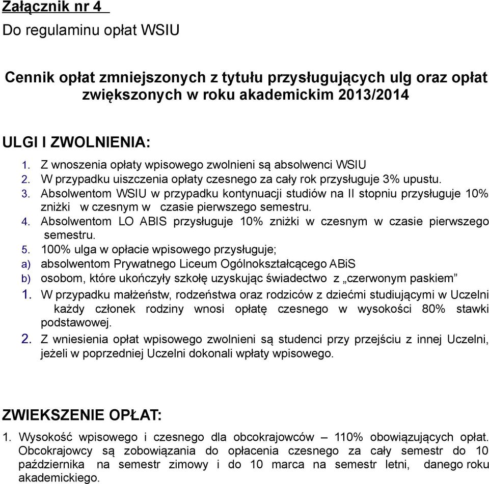 upustu. 3. Absolwentom WSIU w przypadku kontynuacji studiów na II stopniu przysługuje 10% zniżki w czesnym w czasie pierwszego semestru. 4.