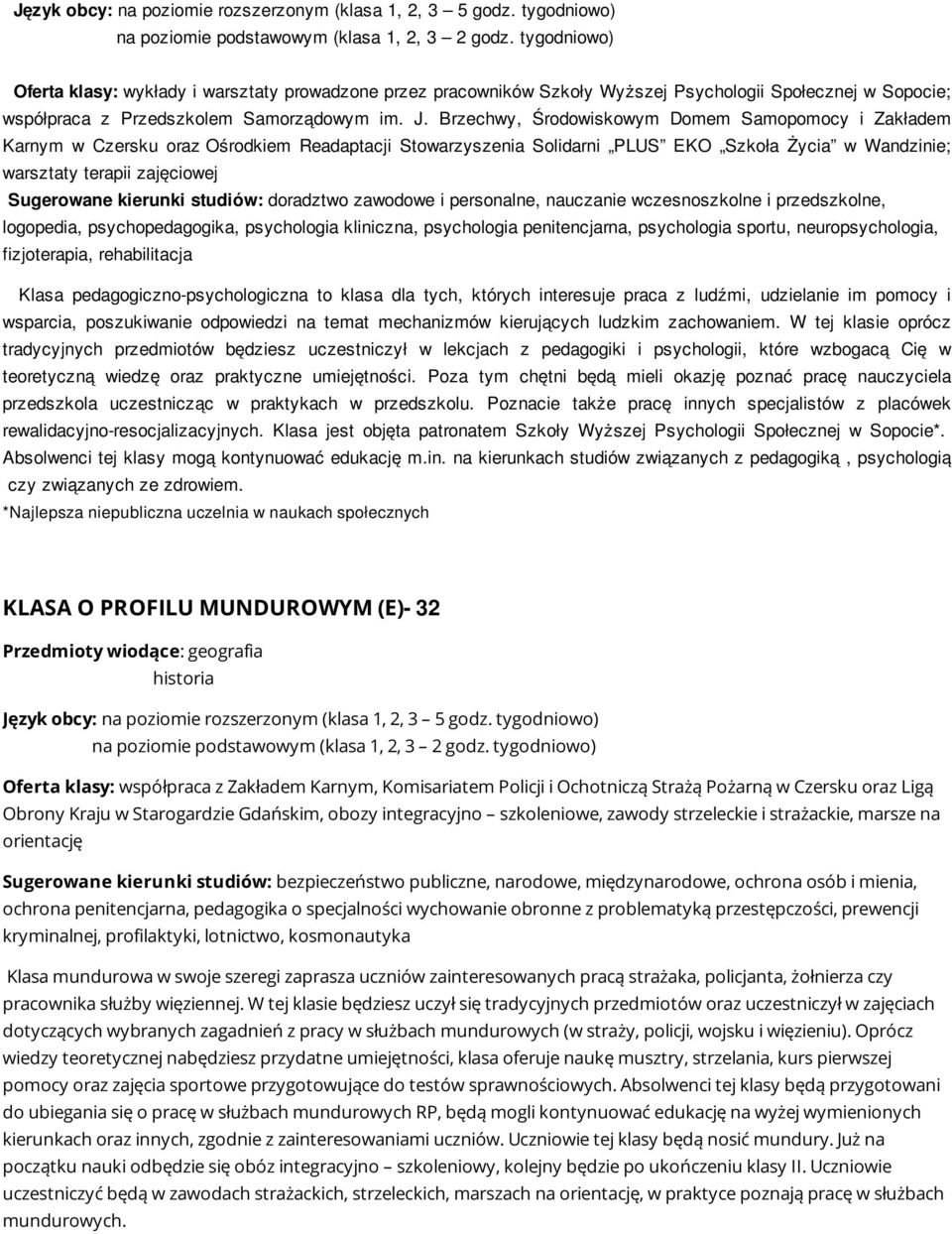 kierunki studiów: doradztwo zawodowe i personalne, nauczanie wczesnoszkolne i przedszkolne, logopedia, psychopedagogika, psychologia kliniczna, psychologia penitencjarna, psychologia sportu,