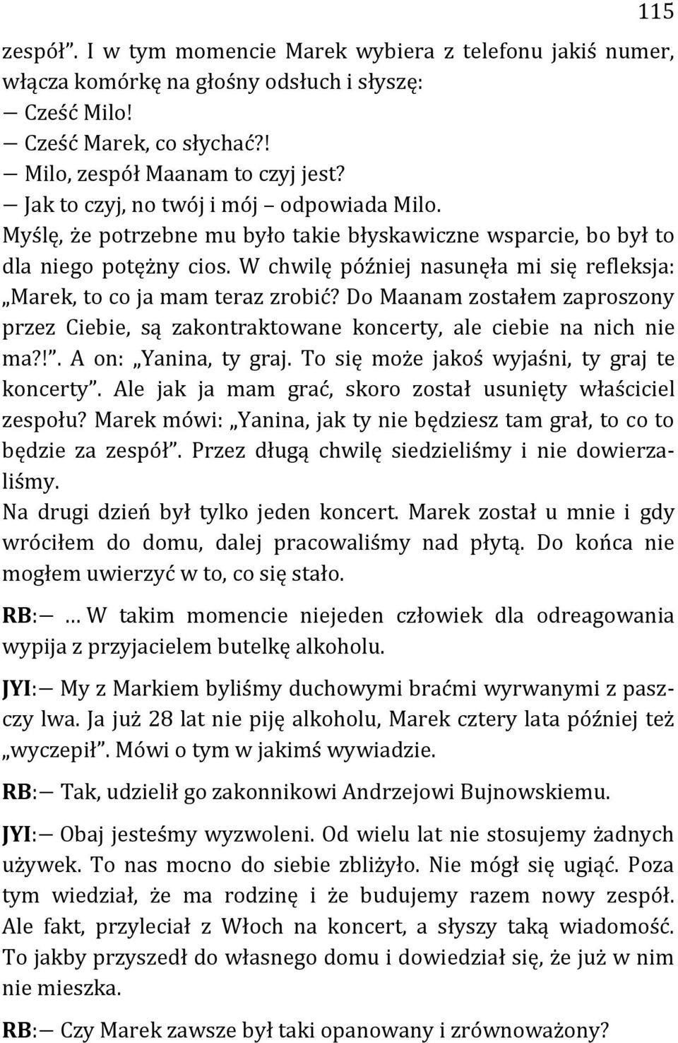 W chwilę później nasunęła mi się refleksja: Marek, to co ja mam teraz zrobić? Do Maanam zostałem zaproszony przez Ciebie, są zakontraktowane koncerty, ale ciebie na nich nie ma?!. A on: Yanina, ty graj.