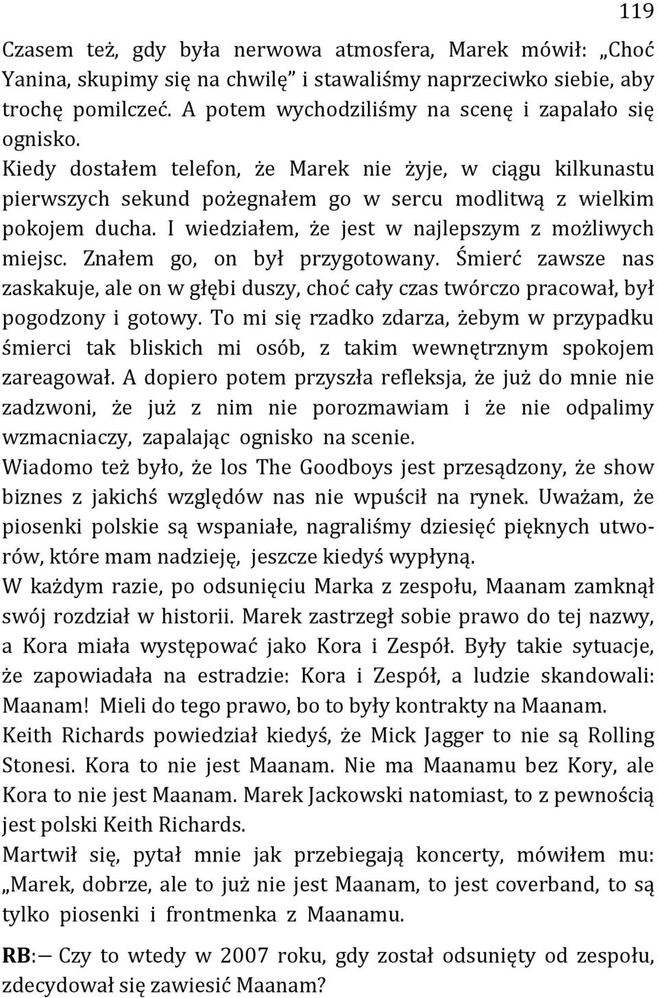 I wiedziałem, że jest w najlepszym z możliwych miejsc. Znałem go, on był przygotowany. Śmierć zawsze nas zaskakuje, ale on w głębi duszy, choć cały czas twórczo pracował, był pogodzony i gotowy.