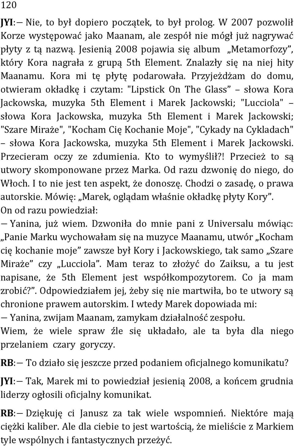 Przyjeżdżam do domu, otwieram okładkę i czytam: "Lipstick On The Glass słowa Kora Jackowska, muzyka 5th Element i Marek Jackowski; "Lucciola" słowa Kora Jackowska, muzyka 5th Element i Marek