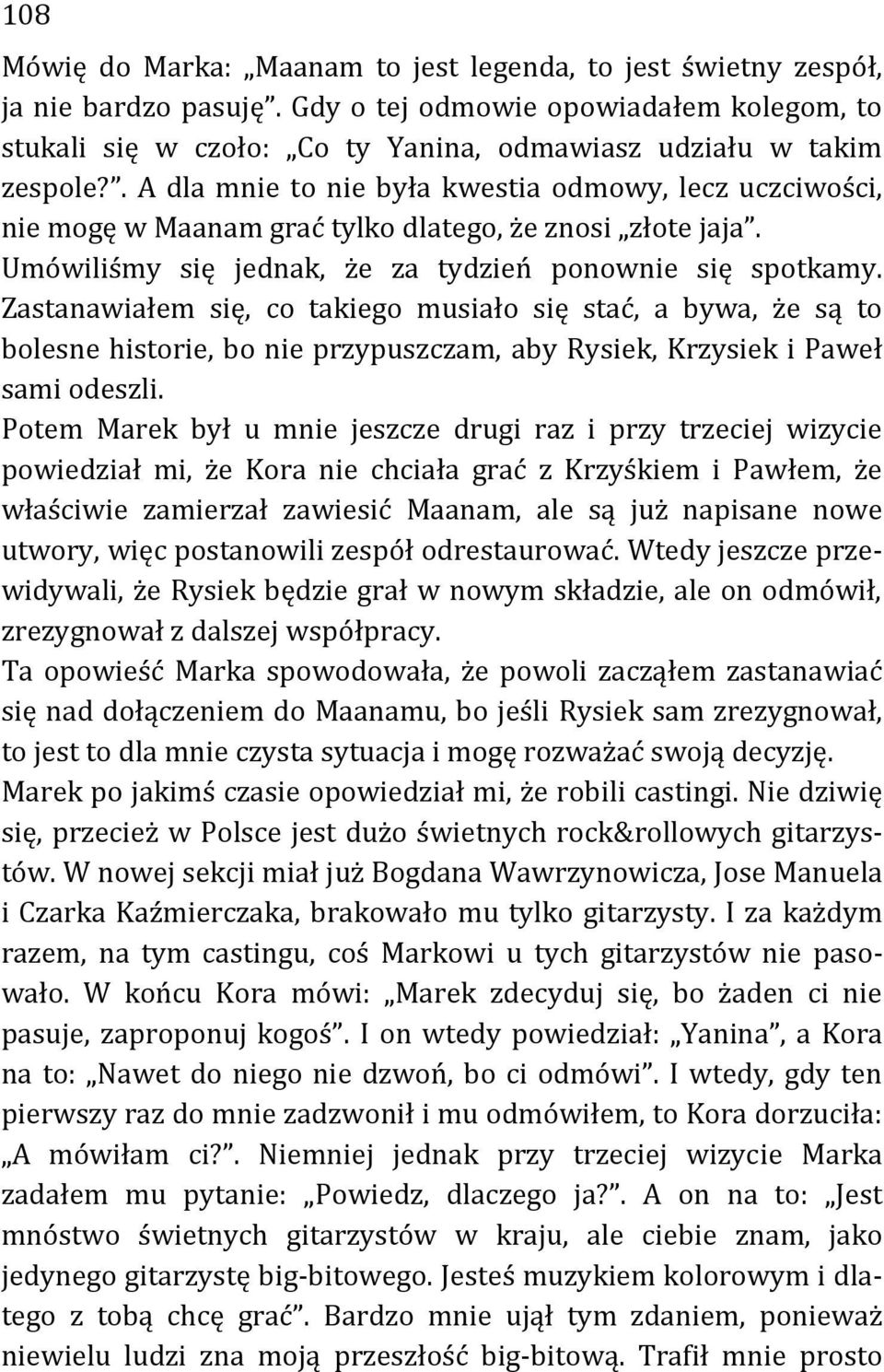 . A dla mnie to nie była kwestia odmowy, lecz uczciwości, nie mogę w Maanam grać tylko dlatego, że znosi złote jaja. Umówiliśmy się jednak, że za tydzień ponownie się spotkamy.