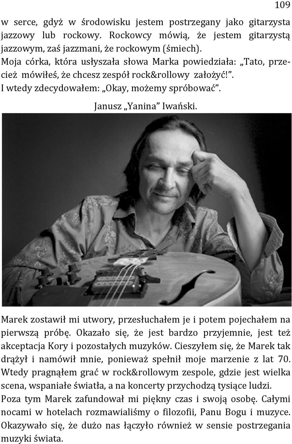 Marek zostawił mi utwory, przesłuchałem je i potem pojechałem na pierwszą próbę. Okazało się, że jest bardzo przyjemnie, jest też akceptacja Kory i pozostałych muzyków.