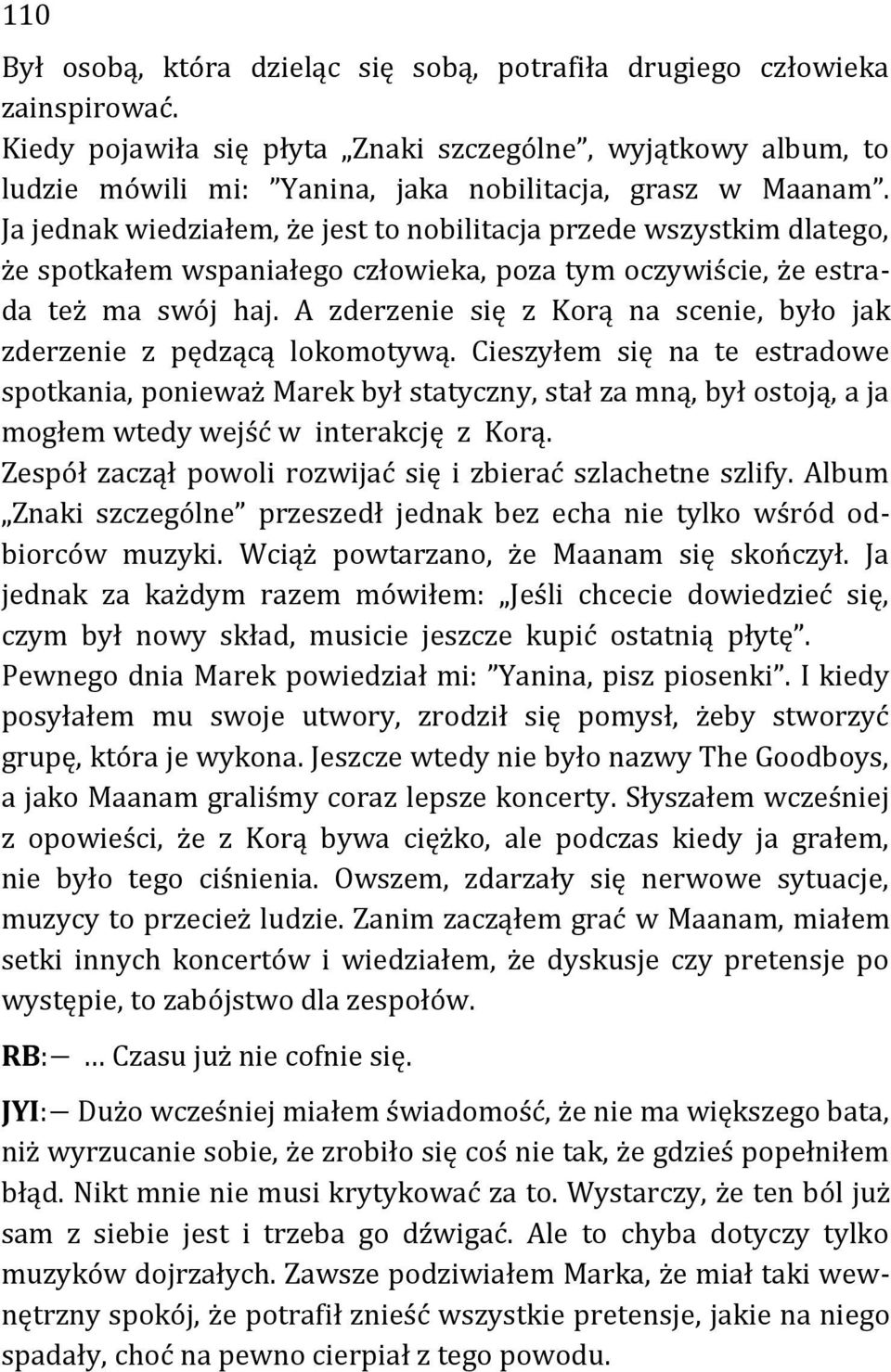 Ja jednak wiedziałem, że jest to nobilitacja przede wszystkim dlatego, że spotkałem wspaniałego człowieka, poza tym oczywiście, że estrada też ma swój haj.