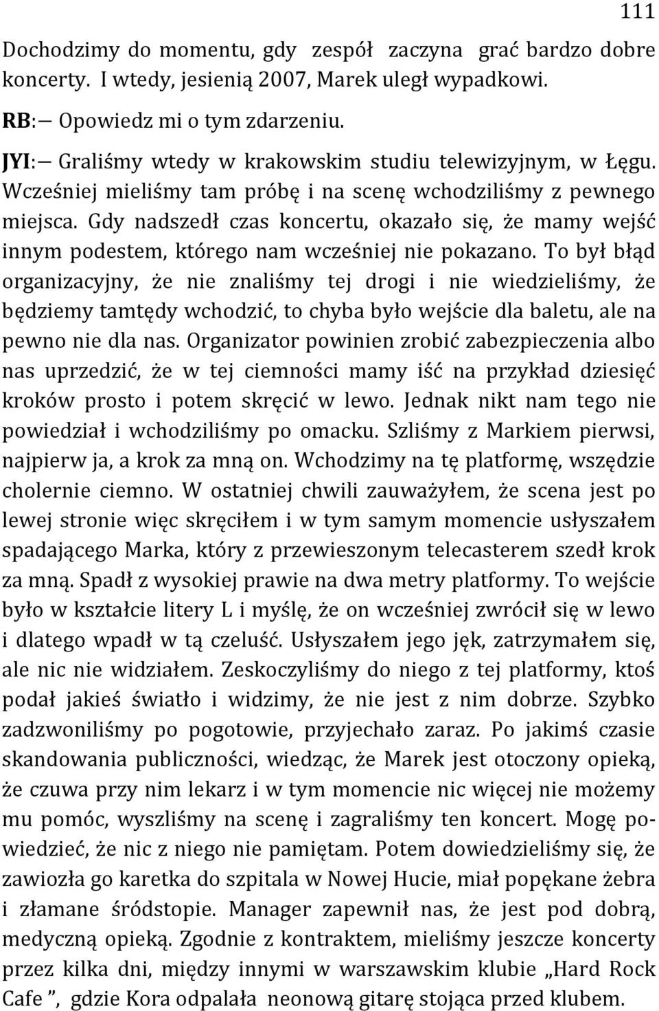 Gdy nadszedł czas koncertu, okazało się, że mamy wejść innym podestem, którego nam wcześniej nie pokazano.