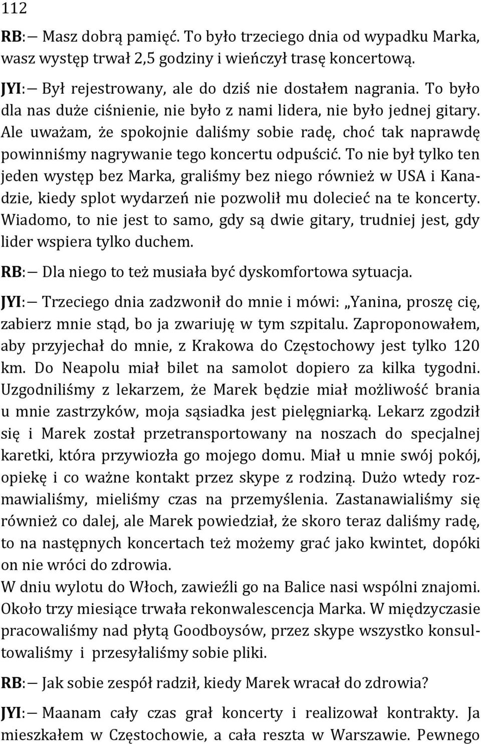 To nie był tylko ten jeden występ bez Marka, graliśmy bez niego również w USA i Kanadzie, kiedy splot wydarzeń nie pozwolił mu dolecieć na te koncerty.
