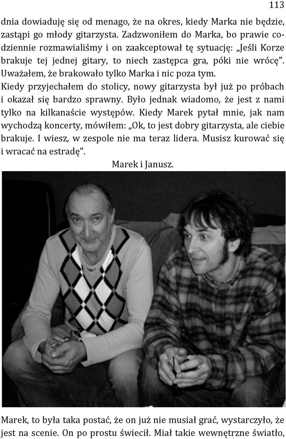 Uważałem, że brakowało tylko Marka i nic poza tym. Kiedy przyjechałem do stolicy, nowy gitarzysta był już po próbach i okazał się bardzo sprawny.