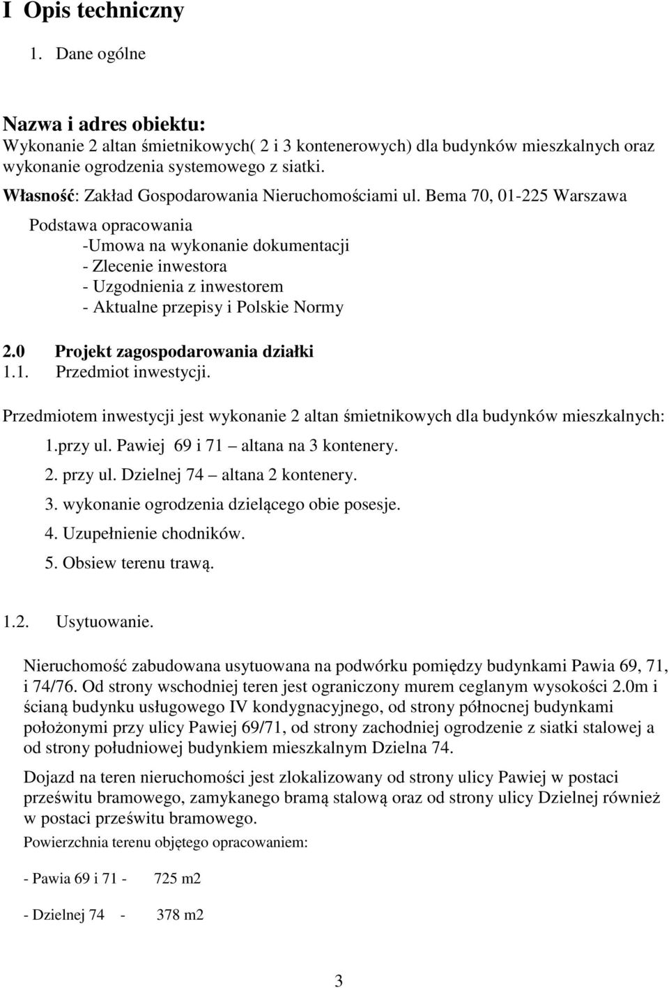 Bema 70, 01-225 Warszawa Podstawa opracowania -Umowa na wykonanie dokumentacji - Zlecenie inwestora - Uzgodnienia z inwestorem - Aktualne przepisy i Polskie Normy 2.