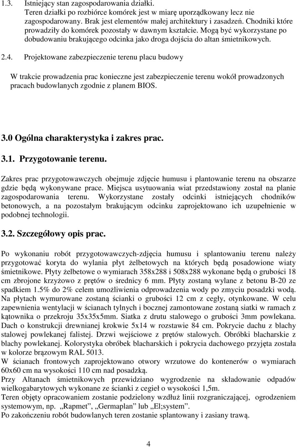 Projektowane zabezpieczenie terenu placu budowy W trakcie prowadzenia prac konieczne jest zabezpieczenie terenu wokół prowadzonych pracach budowlanych zgodnie z planem BIOS. 3.