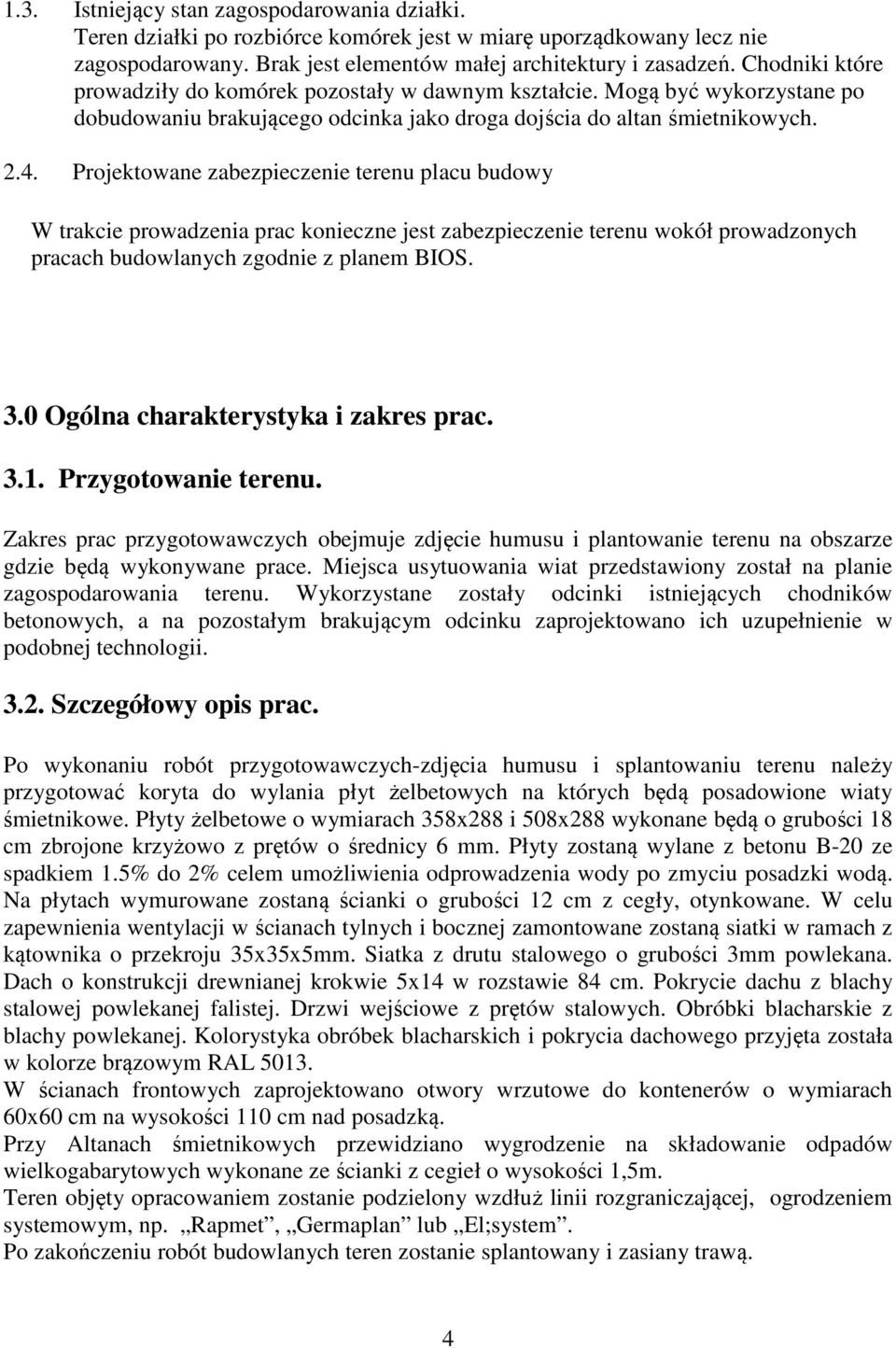 Projektowane zabezpieczenie terenu placu budowy W trakcie prowadzenia prac konieczne jest zabezpieczenie terenu wokół prowadzonych pracach budowlanych zgodnie z planem BIOS. 3.