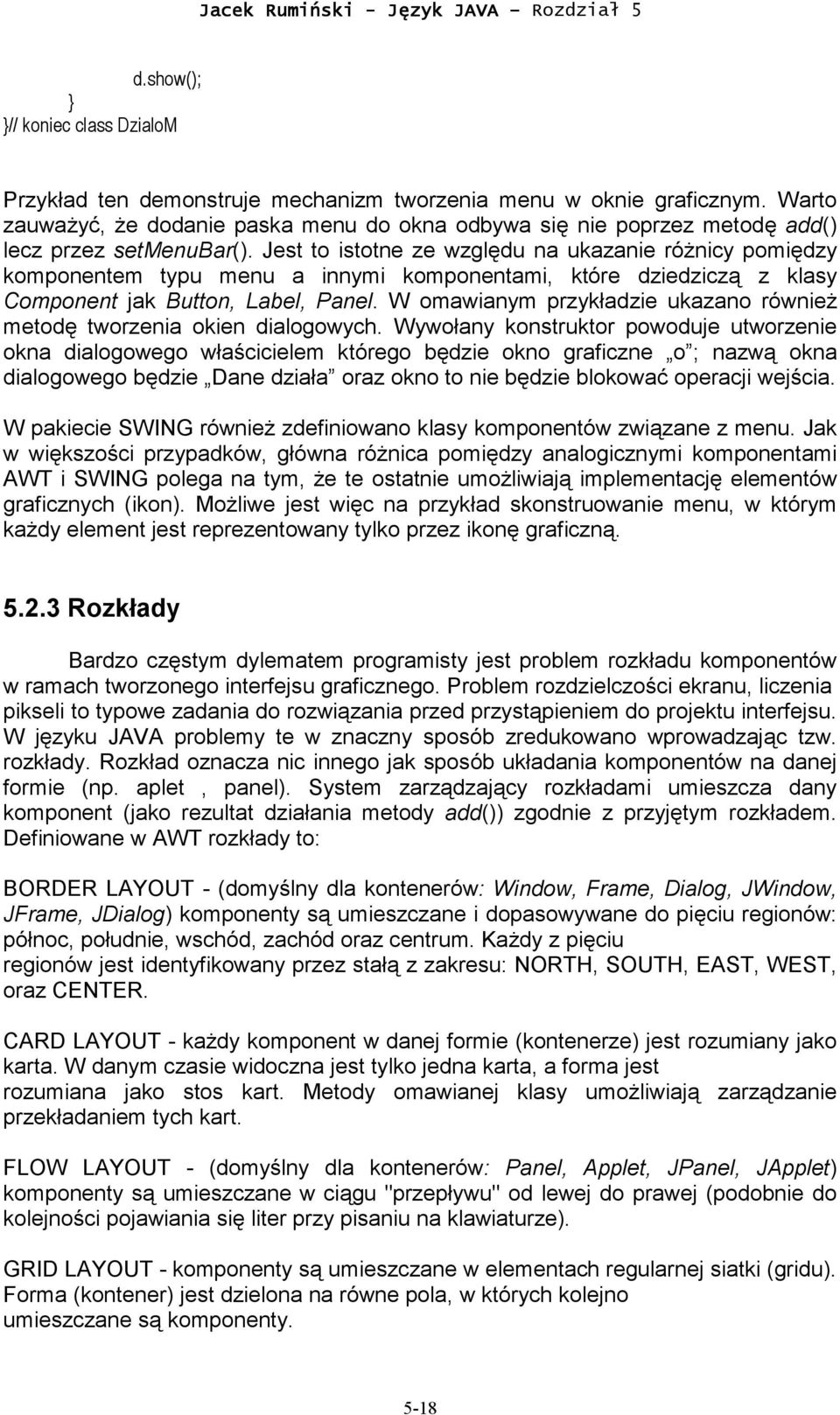 Jest to istotne ze względu na ukazanie różnicy pomiędzy komponentem typu menu a innymi komponentami, które dziedziczą z klasy Component jak Button, Label, Panel.