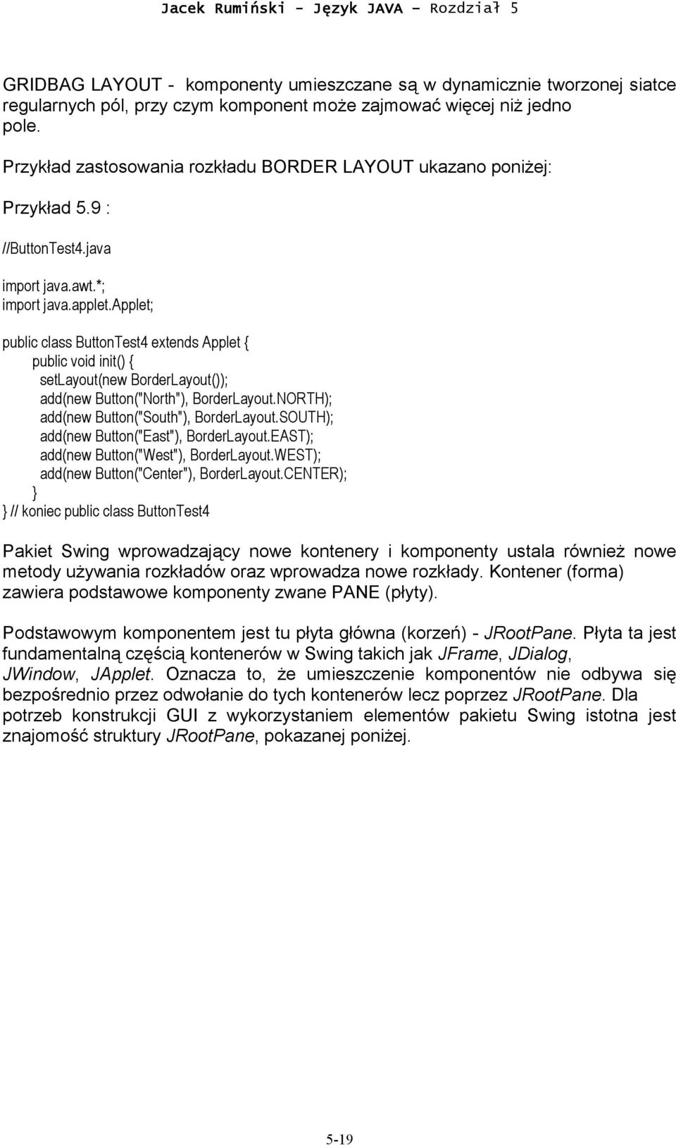 applet; public class ButtonTest4 extends Applet { public void init() { setlayout(new BorderLayout()); add(new Button("North"), BorderLayout.NORTH); add(new Button("South"), BorderLayout.
