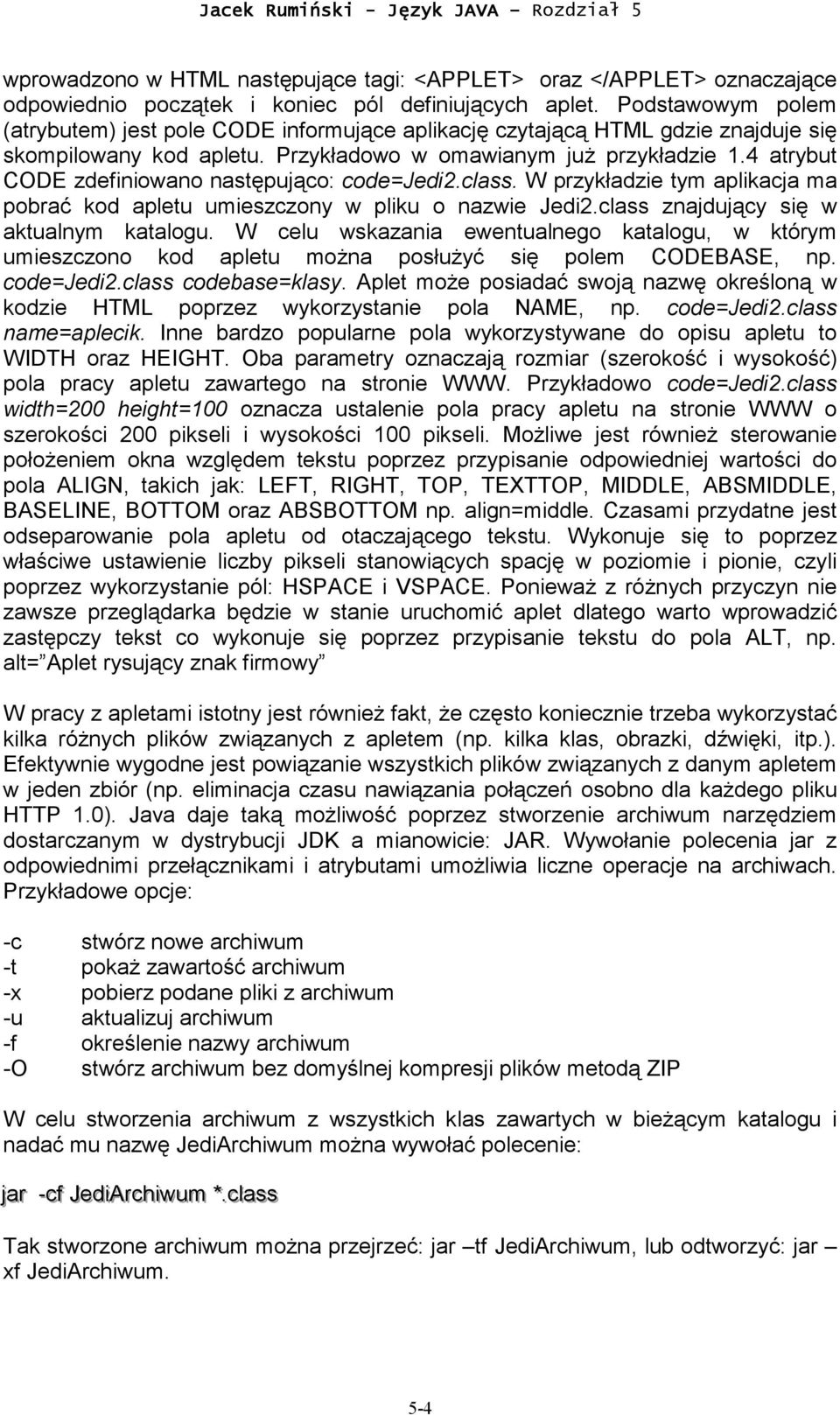 4 atrybut CODE zdefiniowano następująco: code=jedi2.class. W przykładzie tym aplikacja ma pobrać kod apletu umieszczony w pliku o nazwie Jedi2.class znajdujący się w aktualnym katalogu.