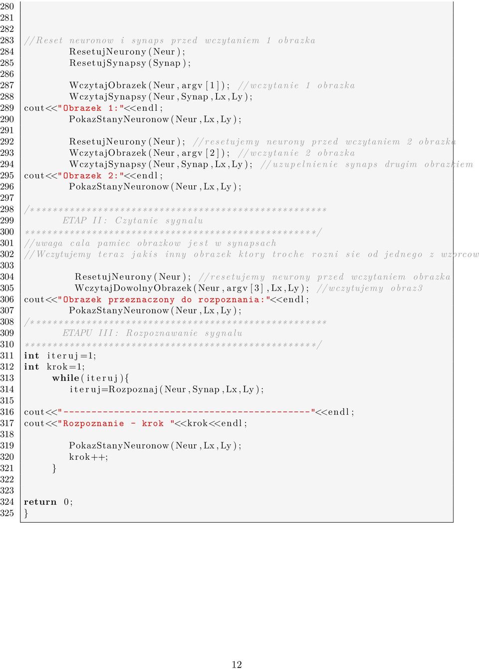 obrazka 293 WczytajObrazek ( Neur, argv [ 2 ] ) ; // wczytanie 2 obrazka 294 WczytajSynapsy ( Neur, Synap, Lx, Ly ) ; // u z u p e l n i e n i e synaps drugim obrazkiem 295 cout<<"obrazek 2:"<<endl ;