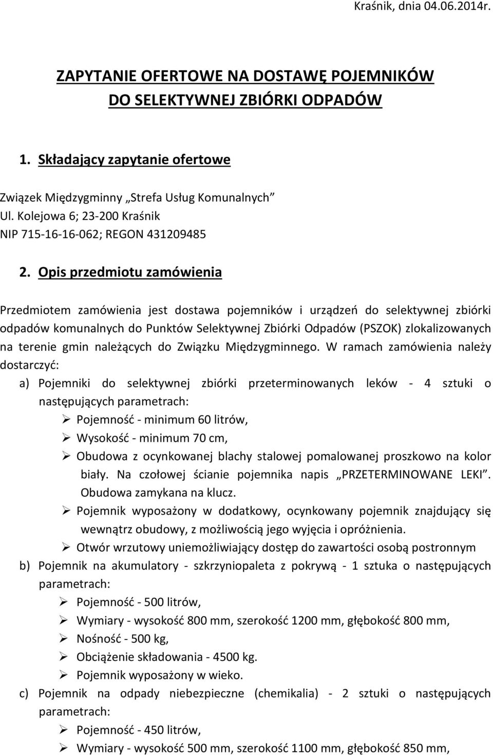 Opis przedmiotu zamówienia Przedmiotem zamówienia jest dostawa pojemników i urządzeń do selektywnej zbiórki odpadów komunalnych do Punktów Selektywnej Zbiórki Odpadów (PSZOK) zlokalizowanych na