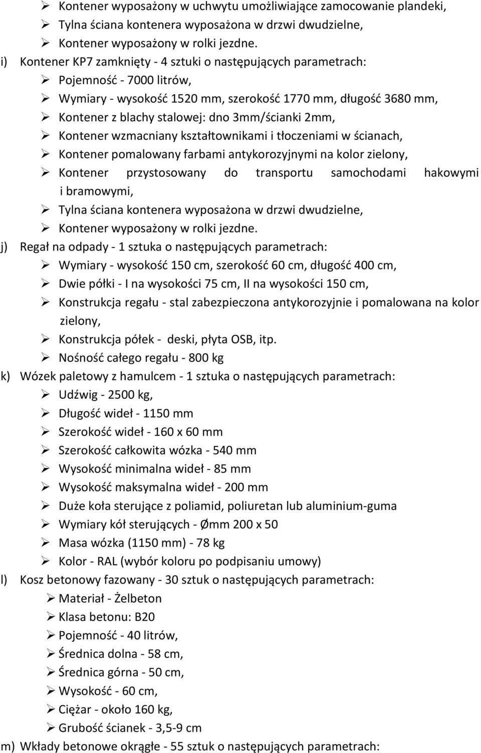 2mm, Kontener wzmacniany kształtownikami i tłoczeniami w ścianach, Kontener pomalowany farbami antykorozyjnymi na kolor zielony, Kontener przystosowany do transportu samochodami hakowymi i bramowymi,