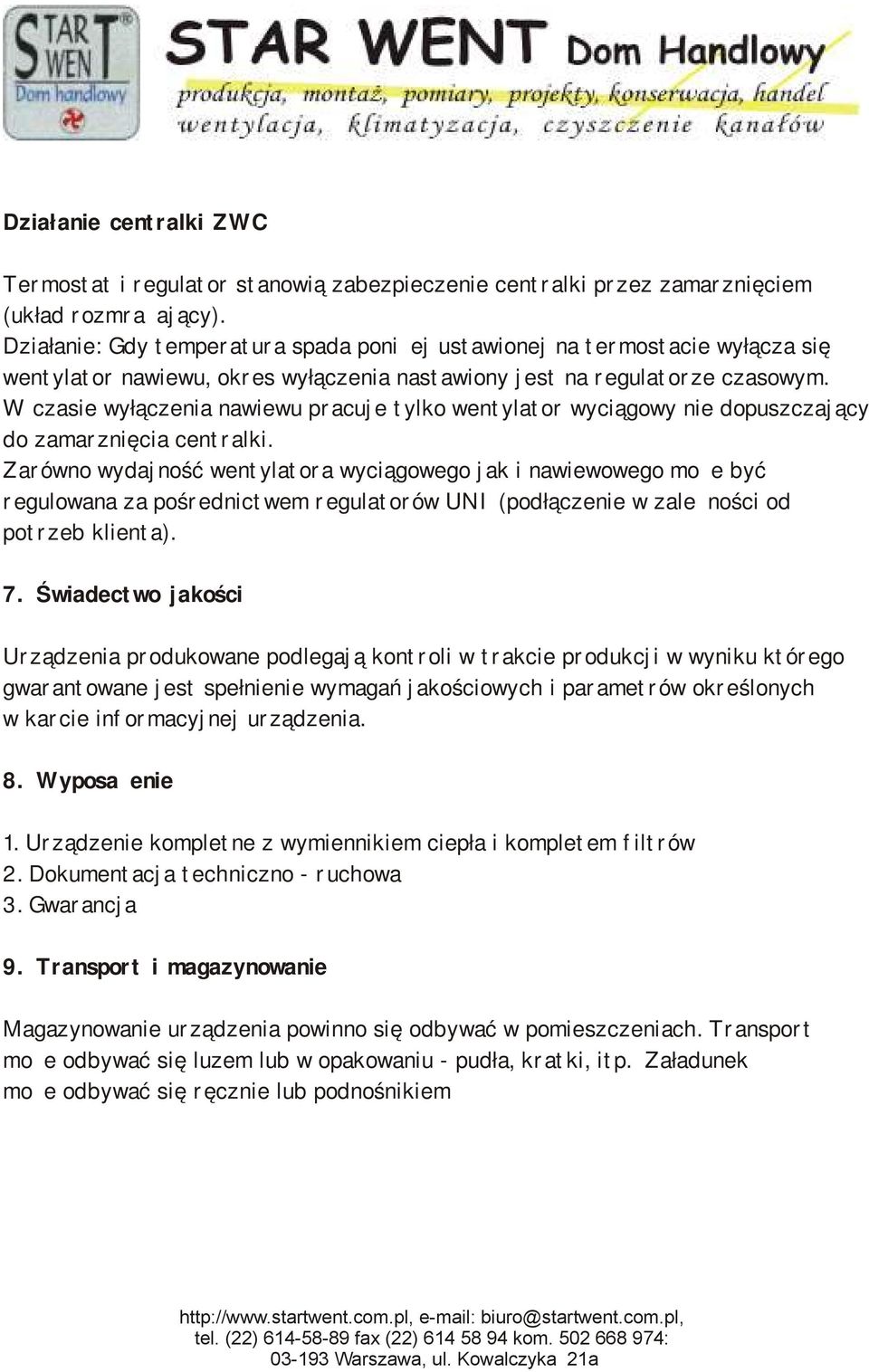 W czasie wyłączenia nawiewu pracuje tylko wentylator wyciągowy nie dopuszczający do zamarznięcia centralki.