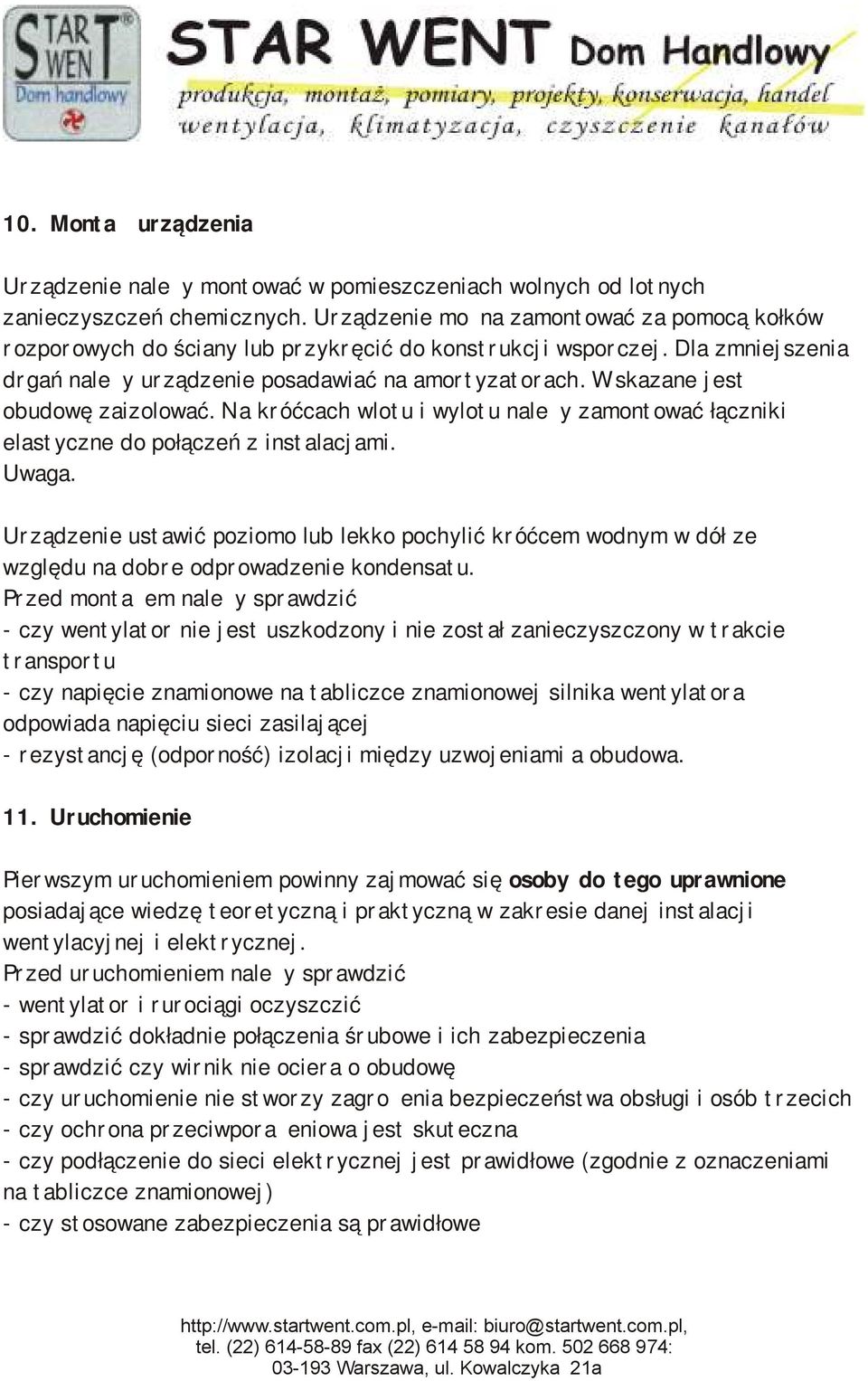 Wskazane jest obudowę zaizolować. Na króćcach wlotu i wylotu należy zamontować łączniki elastyczne do połączeń z instalacjami. Uwaga.