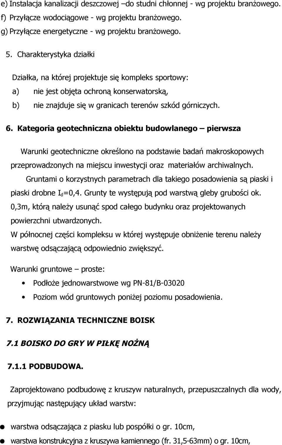 Kategoria geotechniczna obiektu budowlanego pierwsza Warunki geotechniczne określono na podstawie badań makroskopowych przeprowadzonych na miejscu inwestycji oraz materiałów archiwalnych.